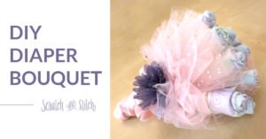 DIY Diaper Bouquet by Scratch and Stitch